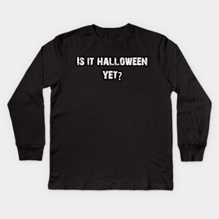 Is It Haloween Yet Kids Long Sleeve T-Shirt